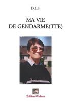 Couverture du livre « Ma vie de gendarme(tte) » de D.L.F. aux éditions Velours