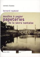 Couverture du livre « Moulins à papier et papeteries de la Sèvre nantaise » de Bernard Raymond aux éditions Memo