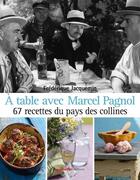 Couverture du livre « A TABLE AVEC ; Marcel Pagnol ; 67 recettes du pays des collines » de Frederique Jacquemin aux éditions Agnes Vienot