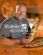 Couverture du livre « Maîtrise et secrets du pain » de Christophe Zunic aux éditions Defg