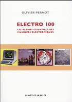Couverture du livre « Electro 100 ; les albums essentiels des musiques » de Olivier Pernot aux éditions Le Mot Et Le Reste