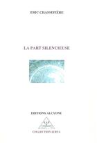 Couverture du livre « La part silencieuse » de Eric Chassefiere aux éditions Alcyone