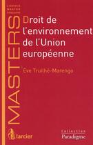 Couverture du livre « Droit de l'environnement de l'Union européenne » de Eve Truilhe-Marengo aux éditions Larcier