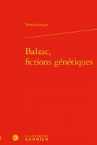 Couverture du livre « Balzac, fictions génétiques » de Pierre Laforgue aux éditions Classiques Garnier
