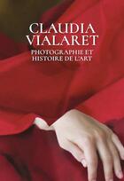 Couverture du livre « Photographie et histoire de l'art » de Claudia Vialaret aux éditions Librisphaera