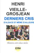 Couverture du livre « Derniers cris, d'Alsace et même ailleurs » de Henri Vieille-Grosjean aux éditions Edbh