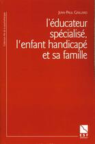 Couverture du livre « L'Educateur Specialise, L'Enfant Handicape Et Sa Famille » de Jean-Paul Gaillard aux éditions Esf