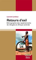 Couverture du livre « Retours d'exil ; ethnographie des rapatriements de réfugiés en Afrique centrale » de Laurent Lardeux aux éditions Ehess