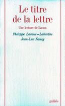 Couverture du livre « Le titre de la lettre une lecture de Lacan » de Philippe Lacoue-Labarthe et Jean-Luc Nancy aux éditions Galilee