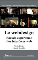 Couverture du livre « Le webdesign ; sociale expérience des interfaces web » de Nicole Pignier et Benoit Drouillat aux éditions Hermes Science Publications