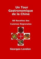 Couverture du livre « Un tour gastronomique de la Chine ; 88 recettes des cuisines régionales » de Georges London aux éditions Gwlondon Presse