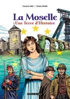 Couverture du livre « La Moselle, une terre d'histoire » de Francois Abel et Charly Damn aux éditions Signe