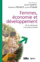 Couverture du livre « Femmes, économie et développement ; de la résistance à la justice sociale » de Isabelle Guerin et Laurent Fraisse et Madeleine Hersent aux éditions Eres