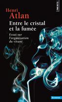 Couverture du livre « Entre le cristal et la fumée ; essai sur l'organisation du vivant » de Henri Atlan aux éditions Points
