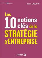Couverture du livre « Les 10 notions clés de la stratégie d'entreprise » de Denis Lacoste aux éditions De Boeck Superieur