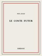 Couverture du livre « Le conte futur » de Paul Adam aux éditions Bibebook