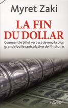 Couverture du livre « La fin du dollar ; comment le billet vert est devenu la plus grande bulle spéculative de l'histoire » de Myret Zaki aux éditions Favre