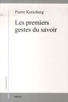 Couverture du livre « Les premiers gestes du savoir » de Pierre Kerszberg aux éditions Millon