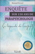 Couverture du livre « Enquête sur 150 ans de parapsychologie ; la légende de l'esprit » de Renaud Evrard aux éditions Trajectoire
