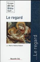 Couverture du livre « Ce que dit la Bible sur... : le regard » de Marie-Helene Robert aux éditions Nouvelle Cite