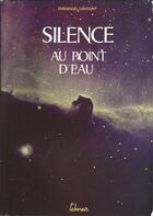 Couverture du livre « Silence au point d'eau ; à la recherche de la vie dans l'univers » de Emmanuel Davoust aux éditions Teknea