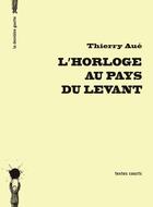 Couverture du livre « L'horloge au pays levant » de Thierry Aue aux éditions La Derniere Goutte