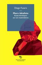 Couverture du livre « Marx idéaliste ; essais hérétiques sur son matérialisme » de Diego Fusaro aux éditions Mimesis