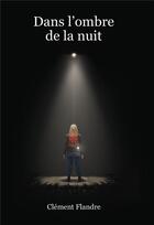 Couverture du livre « Dans l'ombre de la nuit » de Clement Flandre aux éditions Bookelis