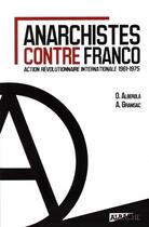 Couverture du livre « Anarchistes contre Franco ; l'action révolutionnaire internationale 1961-1975 » de Octavio Alberola et A Gransac aux éditions Albache