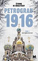 Couverture du livre « Petrograd 1916 Tome 1 : les aigles du tsar » de Etienne De Behasteguy aux éditions Les Deux Soeurs