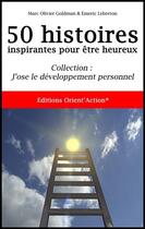 Couverture du livre « 50 histoires inspirantes pour être heureux » de Emeric Lebreton et Marc-Olivier Goldmann aux éditions Orient'action