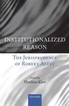 Couverture du livre « Institutionalized Reason: The Jurisprudence of Robert Alexy » de Matthias Klatt aux éditions Oup Oxford