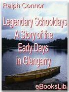 Couverture du livre « Legendary Schooldays - A Story of the Early Days in Glengarry » de Ralph Connor aux éditions Ebookslib