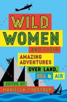 Couverture du livre « WILD WOMEN - AND THEIR AMAZING ADVENTURE OVER LAND, SEA AND AIR » de Mariella Frostrup aux éditions Head Of Zeus