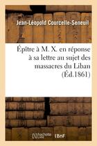 Couverture du livre « Epitre a m. x. en reponse a sa lettre au sujet des massacres du liban » de Courcelle-Seneuil aux éditions Hachette Bnf