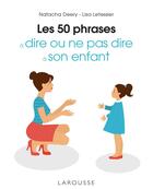 Couverture du livre « Les 50 phrases à dire ou ne pas dire à son enfant » de Lisa Letessier et Natacha Deery aux éditions Larousse