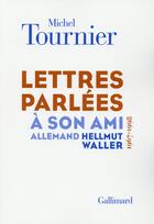 Couverture du livre « Lettres parlées à son ami allemand Hellmut Waller (1967-1998) » de Michel Tournier aux éditions Gallimard