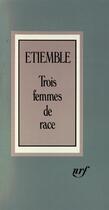 Couverture du livre « Trois femmes de race » de Etiemble aux éditions Gallimard
