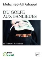 Couverture du livre « Du golfe aux banlieues ; le salafisme mondialisé » de Mohamed-Ali Adraoui aux éditions Presses Universitaires De France