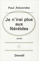 Couverture du livre « Je n'irai plus aux nereides » de Paul Alexandre aux éditions Denoel