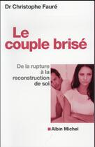 Couverture du livre « Le couple brisé ; de la rupture à la reconstruction de soi » de Christophe Faure aux éditions Albin Michel