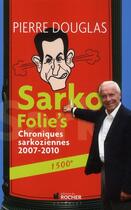 Couverture du livre « Sarko folie's ; chroniques sarkoziennes 2007-2010 » de Pierre Douglas aux éditions Rocher