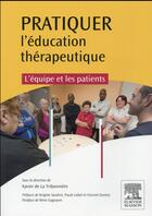 Couverture du livre « Pratiquer l'éducation thérapeutique ; l'équipe et les patients » de Xavier De La Tribonniere aux éditions Elsevier-masson