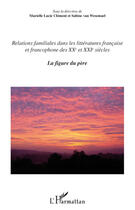 Couverture du livre « Relations familiales dans les littératures française et francophone des XX et XXI siècle t.1 ; la figure du père » de Murielle Lucie Clement et Sabine Van Wesemael aux éditions L'harmattan