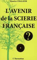 Couverture du livre « L'avenir de la scierie française » de Maurice Chalayer aux éditions Editions L'harmattan