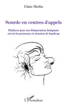 Couverture du livre « Sourde en centres d'appels ; plaidoyer pour une distanciation intégrante envers les personnes en situation de handicap » de Claire Merlin aux éditions L'harmattan