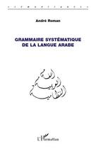 Couverture du livre « Grammaire systématique de la langue arabe » de Andre Roman aux éditions L'harmattan