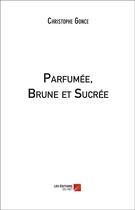 Couverture du livre « Parfumée, brune et sucrée » de Christophe Gonce aux éditions Editions Du Net