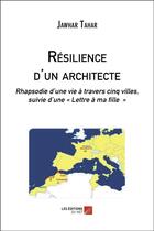 Couverture du livre « Résilence d'un architecte : rhapsodie d'une vie à travers cinq villes ; lette à ma fille » de Jawhar Tahar aux éditions Editions Du Net