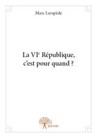 Couverture du livre « La VIe République, c'est pour quand ? » de Marc Larapede aux éditions Edilivre